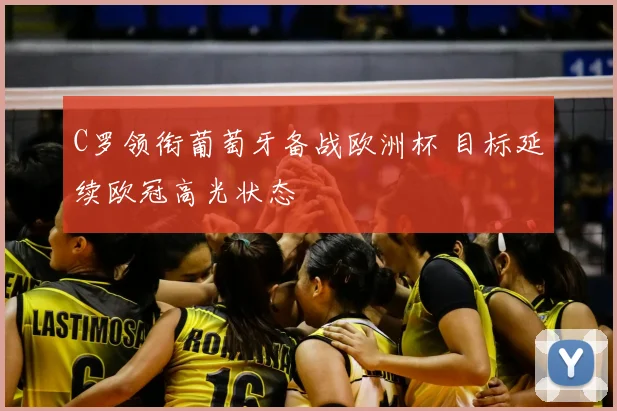 C罗领衔葡萄牙备战欧洲杯 目标延续欧冠高光状态